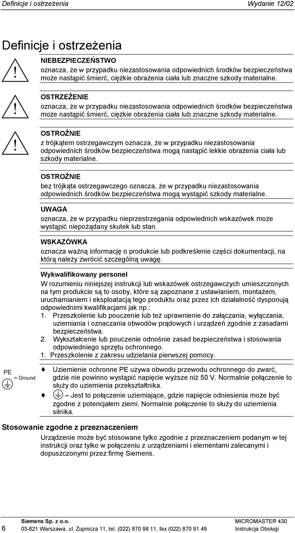 OSTRZEŻENIE oznacza, że w przypadku niezastosowania odpowiednich środków bezpieczeństwa może nastąpić śmierć, ciężkie obrażenia  OSTROŻNIE z trójkątem ostrzegawczym oznacza, że w przypadku