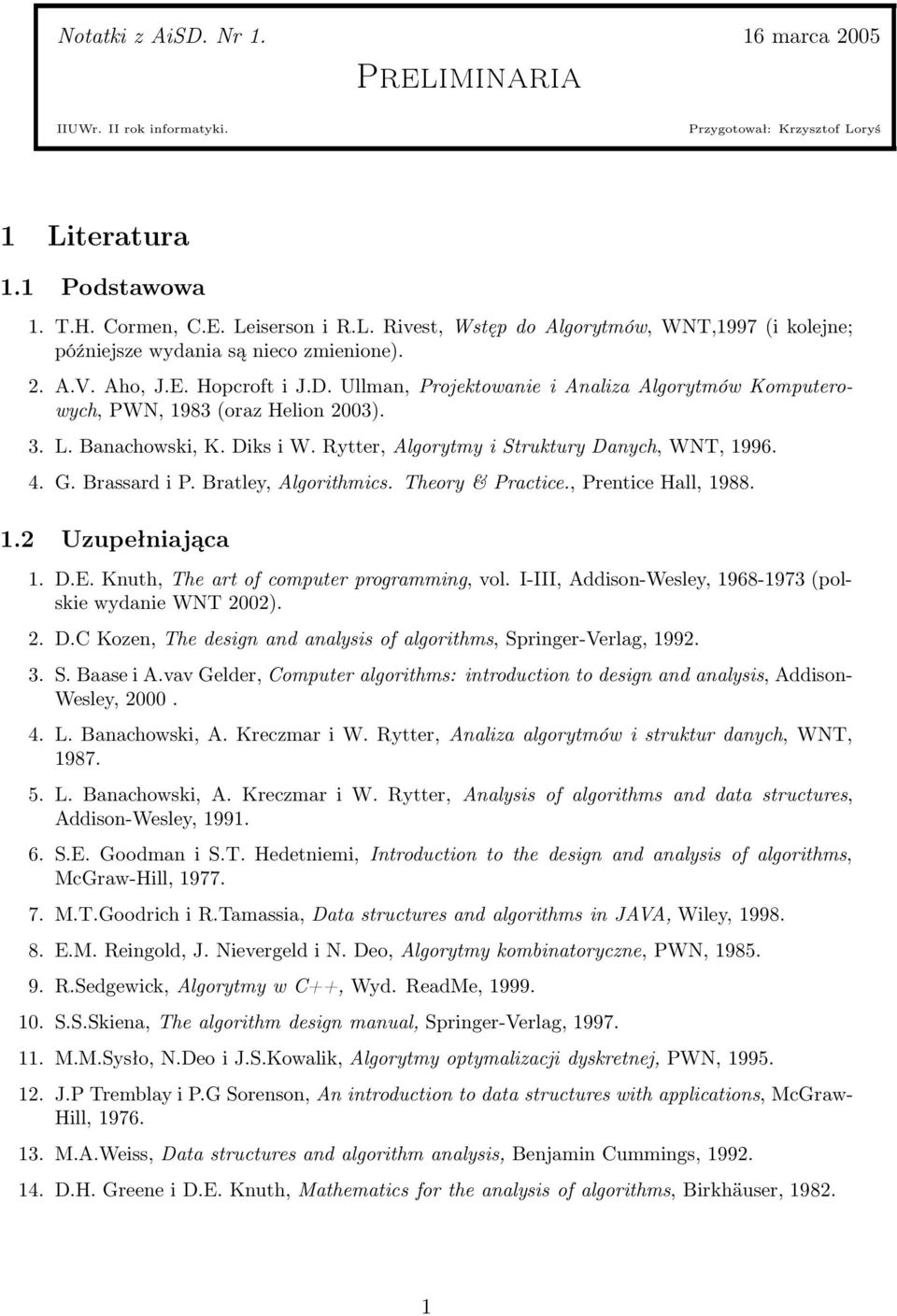 Rytter, Algorytmy i Struktury Danych, WNT, 1996. 4. G. Brassard i P. Bratley, Algorithmics. Theory & Practice., Prentice Hall, 1988. 1.2 Uzupełniająca 1. D.E.
