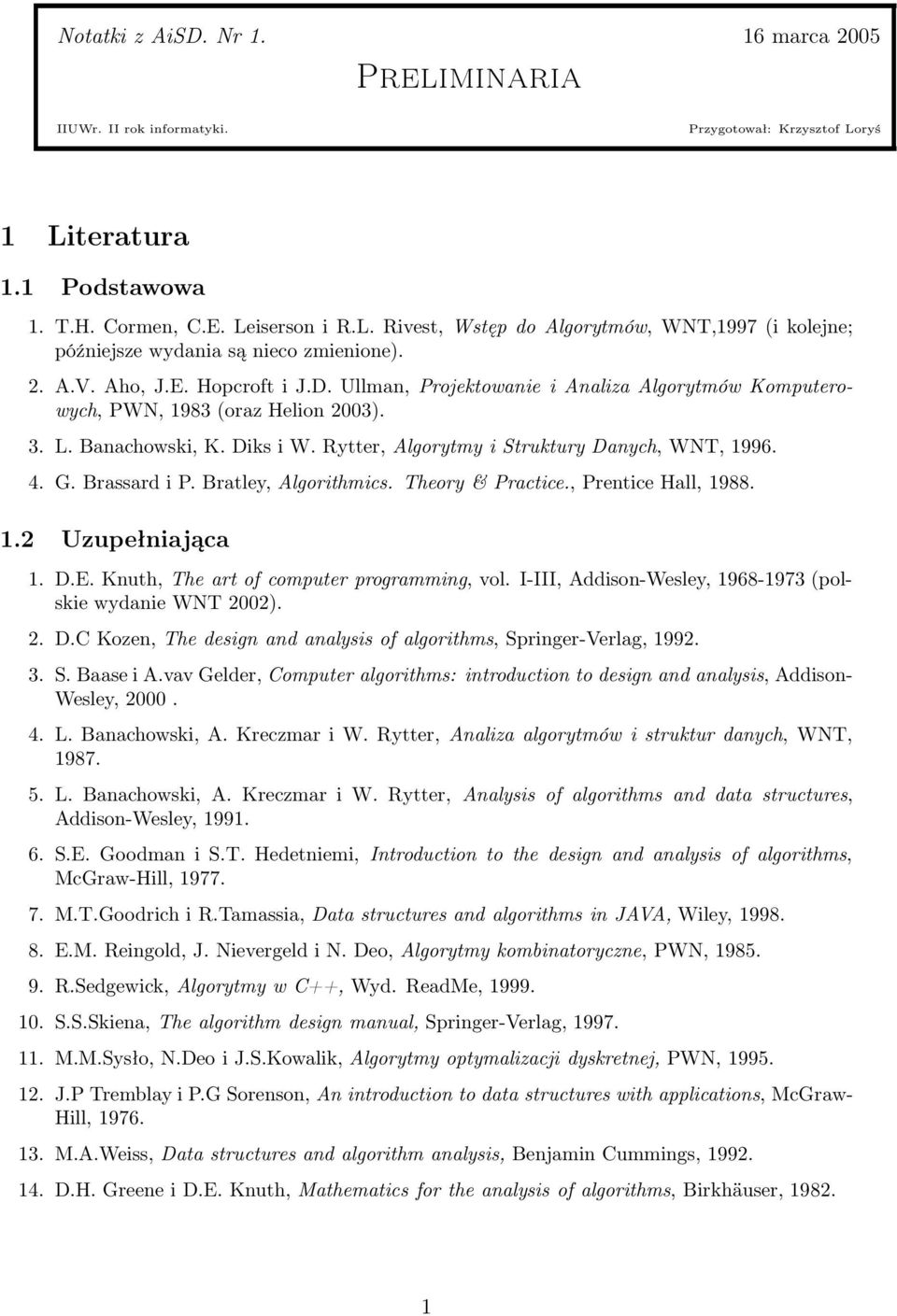 Rytter, Algorytmy i Struktury Danych, WNT, 1996. 4. G. Brassard i P. Bratley, Algorithmics. Theory & Practice., Prentice Hall, 1988. 1.2 Uzupełniająca 1. D.E.