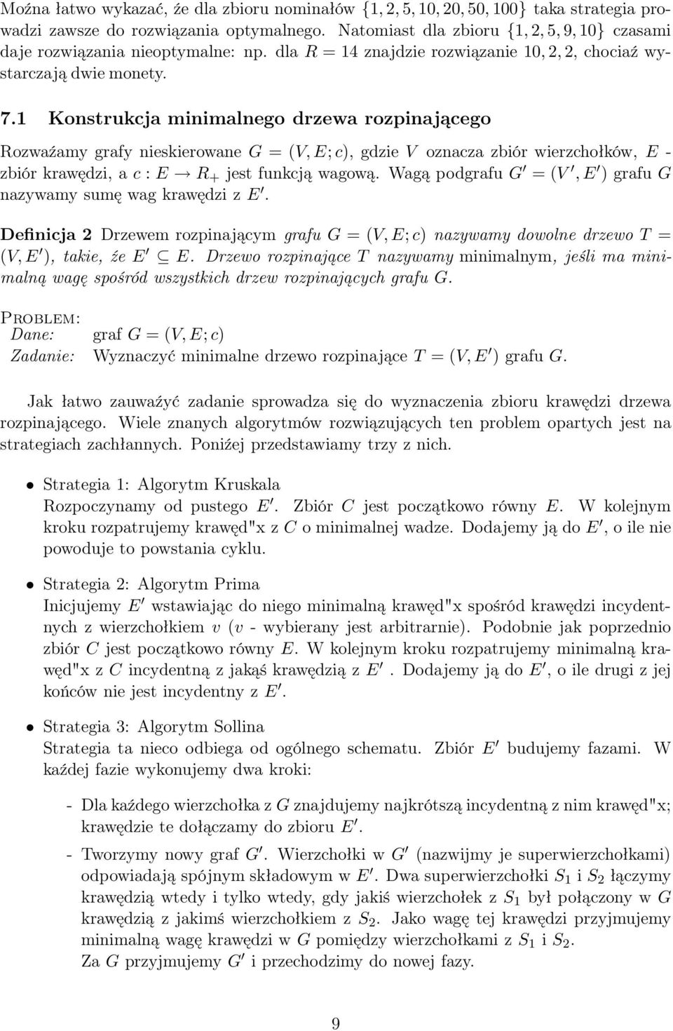 1 Konstrukcja minimalnego drzewa rozpinającego Rozwaźamy grafy nieskierowane G = (V,E;c), gdzie V oznacza zbiór wierzchołków, E - zbiór krawędzi, a c : E R + jest funkcją wagową.