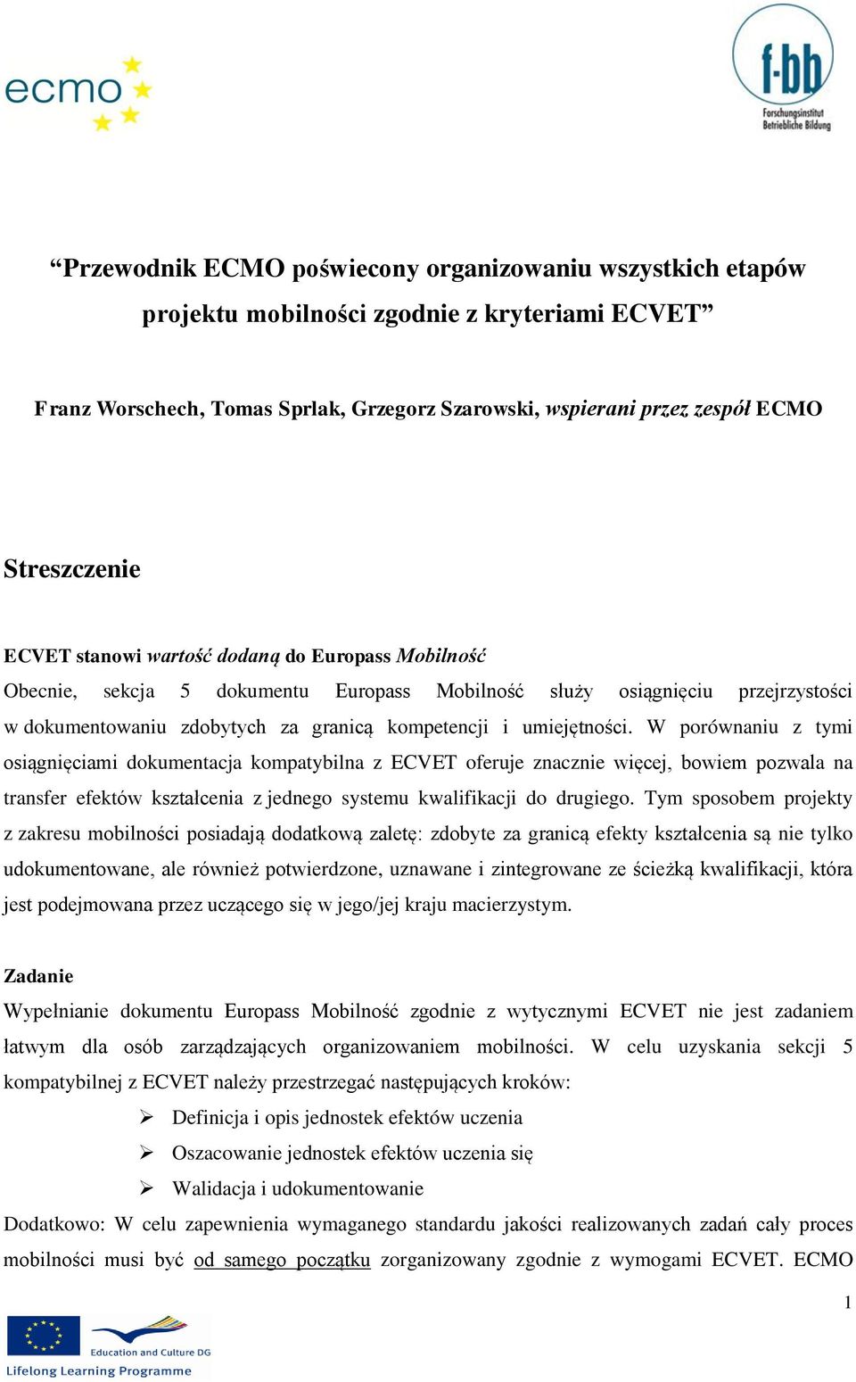 W porównaniu z tymi osiągnięciami dokumentacja kompatybilna z ECVET oferuje znacznie więcej, bowiem pozwala na transfer efektów kształcenia z jednego systemu kwalifikacji do drugiego.