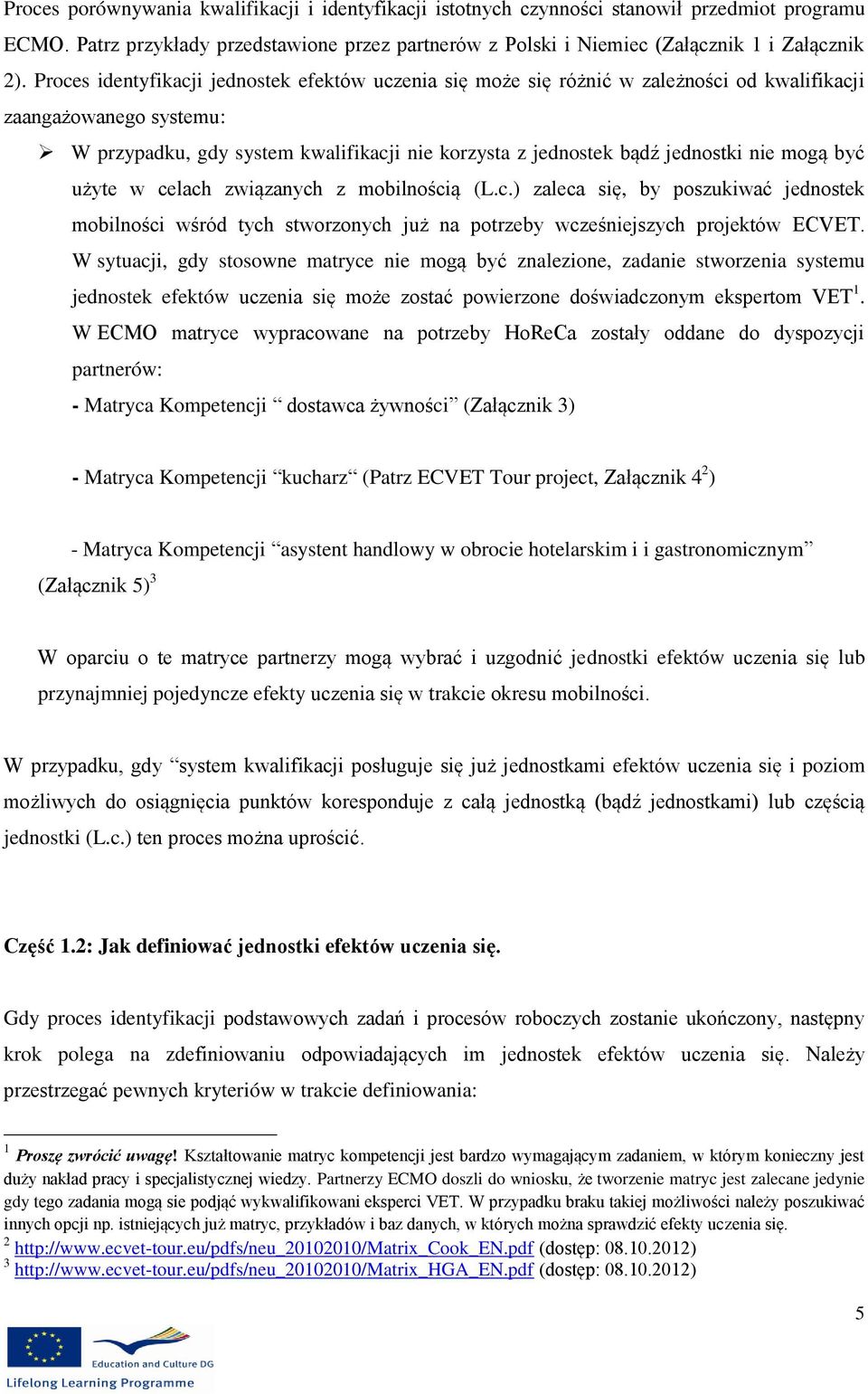 nie mogą być użyte w celach związanych z mobilnością (L.c.) zaleca się, by poszukiwać jednostek mobilności wśród tych stworzonych już na potrzeby wcześniejszych projektów ECVET.