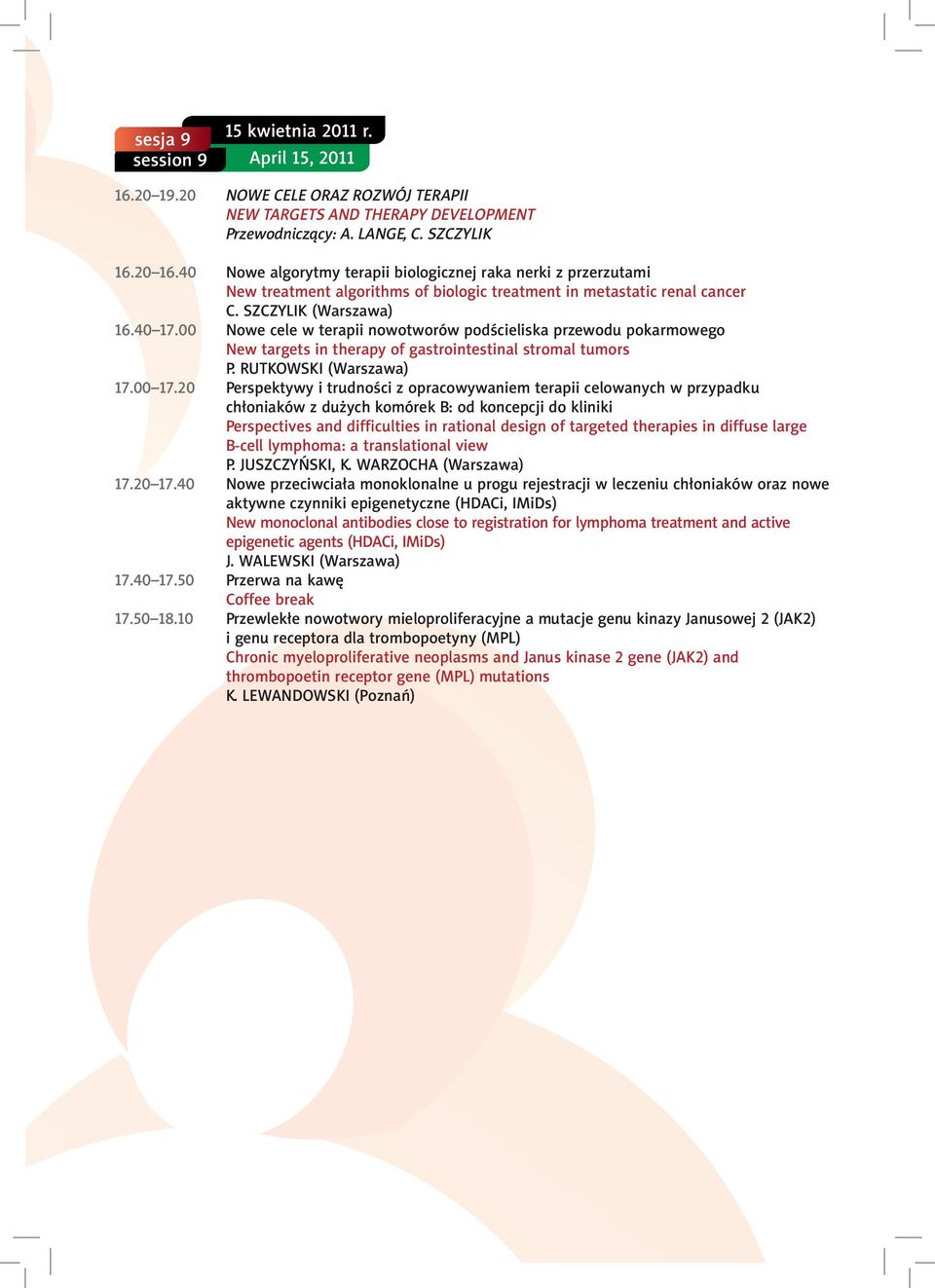 00 Nowe cele w terapii nowotworów podœcieliska przewodu pokarmowego New targets in therapy of gastrointestinal stromal tumors P. RUTKOWSKI (Warszawa) 17.00 17.