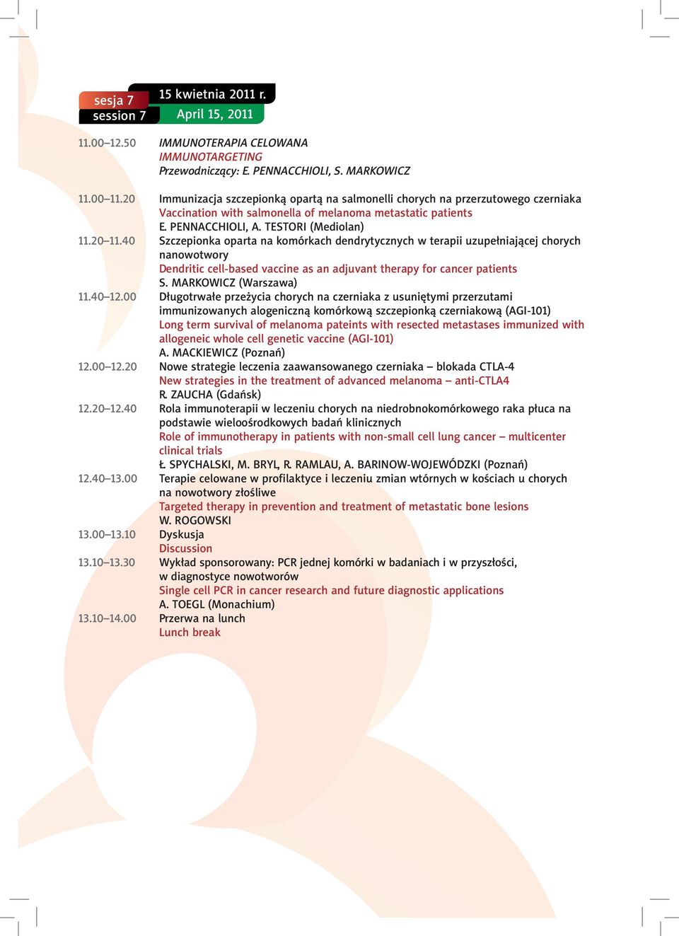 40 Szczepionka oparta na komórkach dendrytycznych w terapii uzupe³niaj¹cej chorych nanowotwory Dendritic cell-based vaccine as an adjuvant therapy for cancer patients S. MARKOWICZ (Warszawa) 11.40 12.