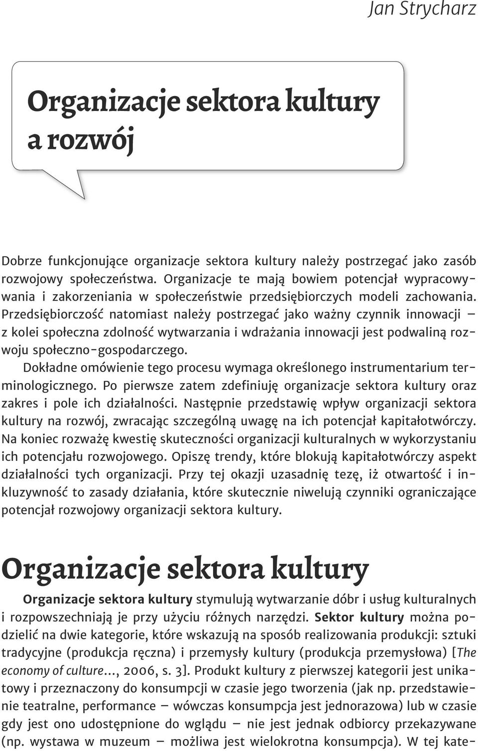 Przedsiębiorczość natomiast należy postrzegać jako ważny czynnik innowacji z kolei społeczna zdolność wytwarzania i wdrażania innowacji jest podwaliną rozwoju społeczno-gospodarczego.