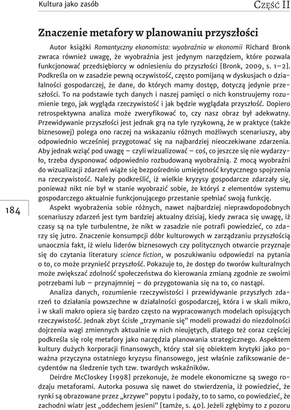 Podkreśla on w zasadzie pewną oczywistość, często pomijaną w dyskusjach o działalności gospodarczej, że dane, do których mamy dostęp, dotyczą jedynie przeszłości.