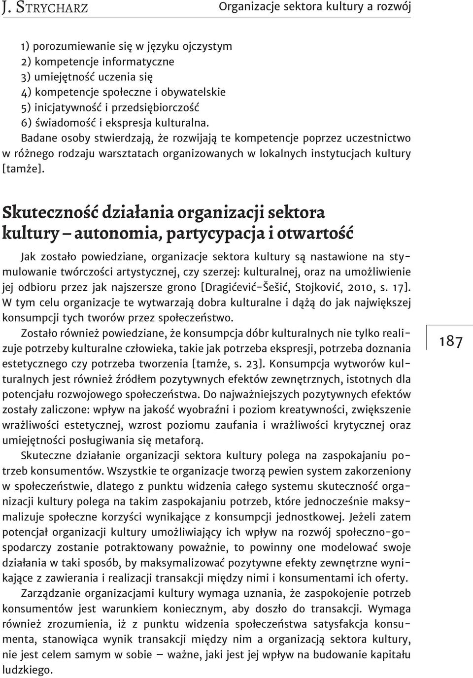 Badane osoby stwierdzają, że rozwijają te kompetencje poprzez uczestnictwo w różnego rodzaju warsztatach organizowanych w lokalnych instytucjach kultury [tamże].