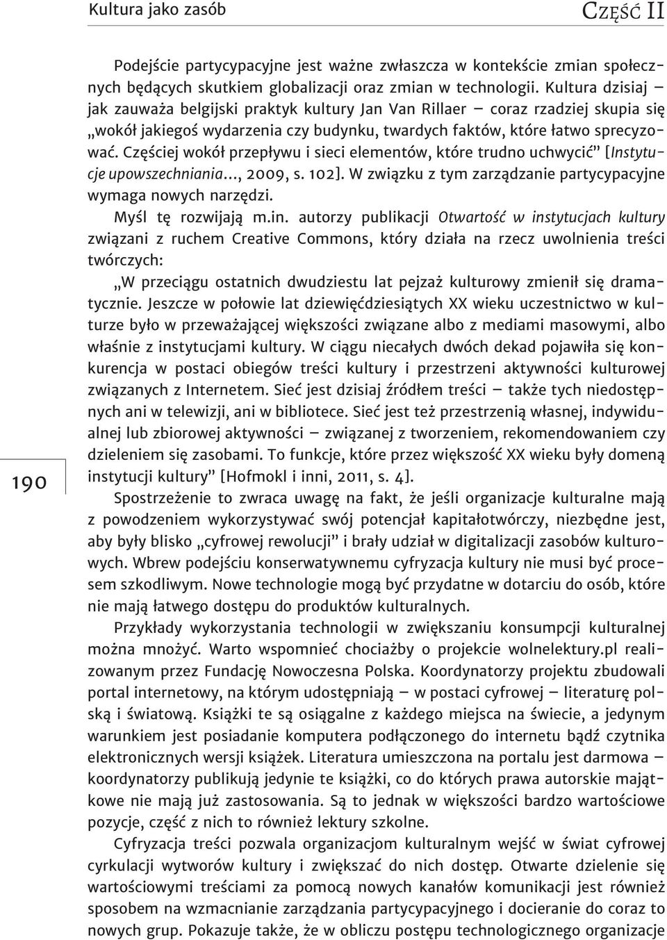 Częściej wokół przepływu i sieci elementów, które trudno uchwycić [Instytucje upowszechniania, 2009, s. 102]. W związku z tym zarządzanie partycypacyjne wymaga nowych narzędzi. Myśl tę rozwijają m.in.