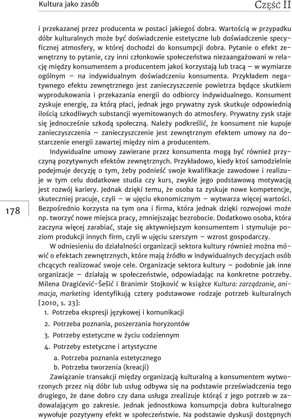 Pytanie o efekt zewnętrzny to pytanie, czy inni członkowie społeczeństwa niezaangażowani w relację między konsumentem a producentem jakoś korzystają lub tracą w wymiarze ogólnym na indywidualnym