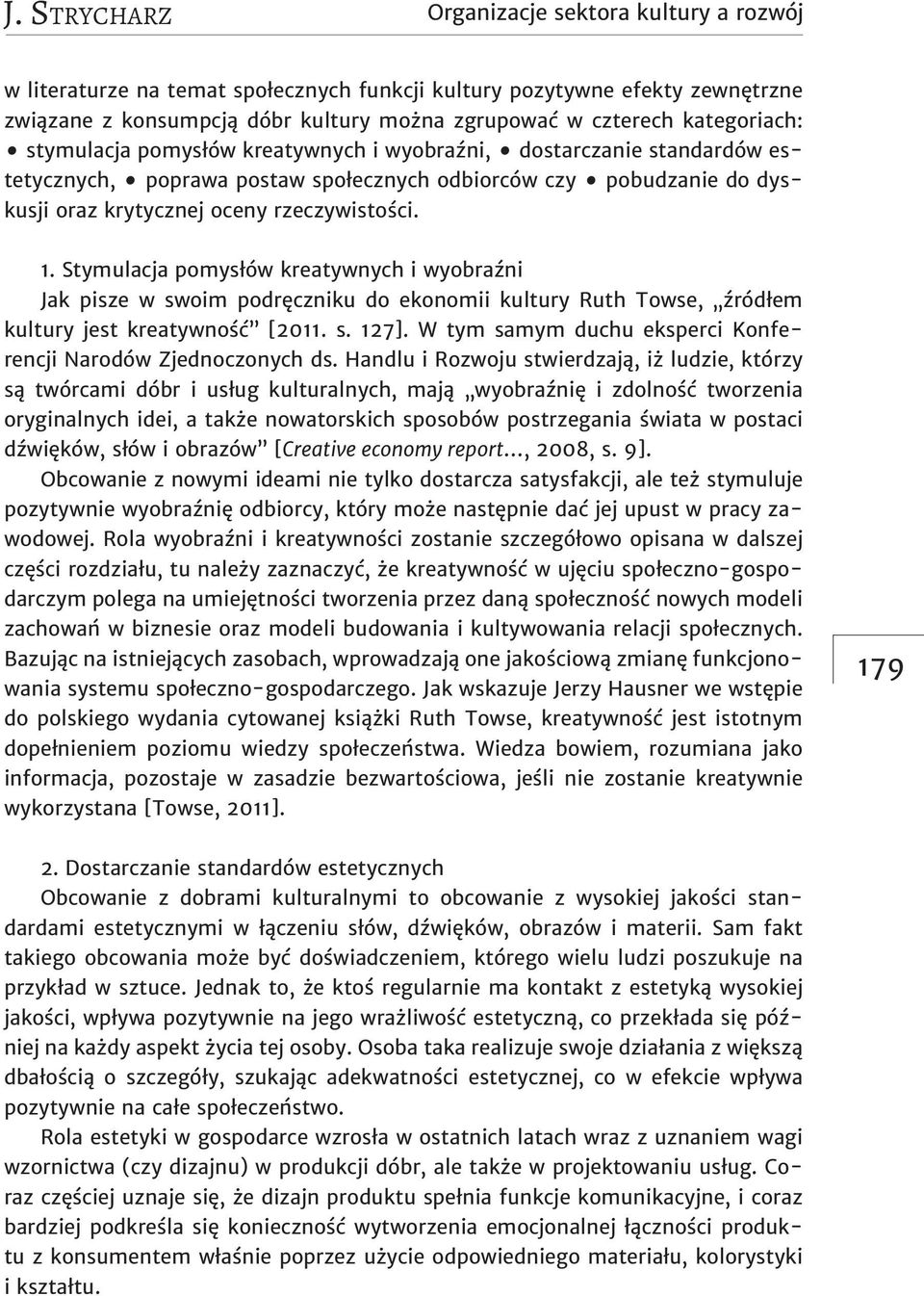 Stymulacja pomysłów kreatywnych i wyobraźni Jak pisze w swoim podręczniku do ekonomii kultury Ruth Towse, źródłem kultury jest kreatywność [2011. s. 127].