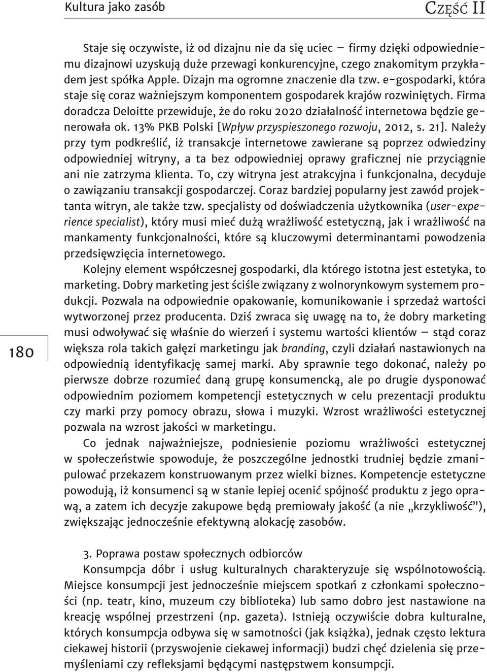 Firma doradcza Deloitte przewiduje, że do roku 2020 działalność internetowa będzie generowała ok. 13% PKB Polski [Wpływ przyspieszonego rozwoju, 2012, s. 21].