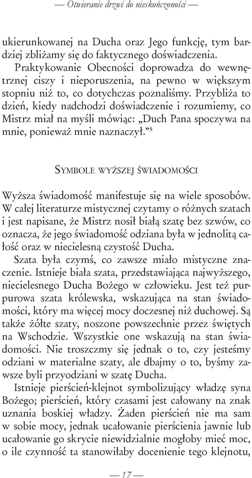 Przybliża to dzień, kiedy nadchodzi doświadczenie i rozumiemy, co Mistrz miał na myśli mówiąc: Duch Pana spoczywa na mnie, ponieważ mnie naznaczył.