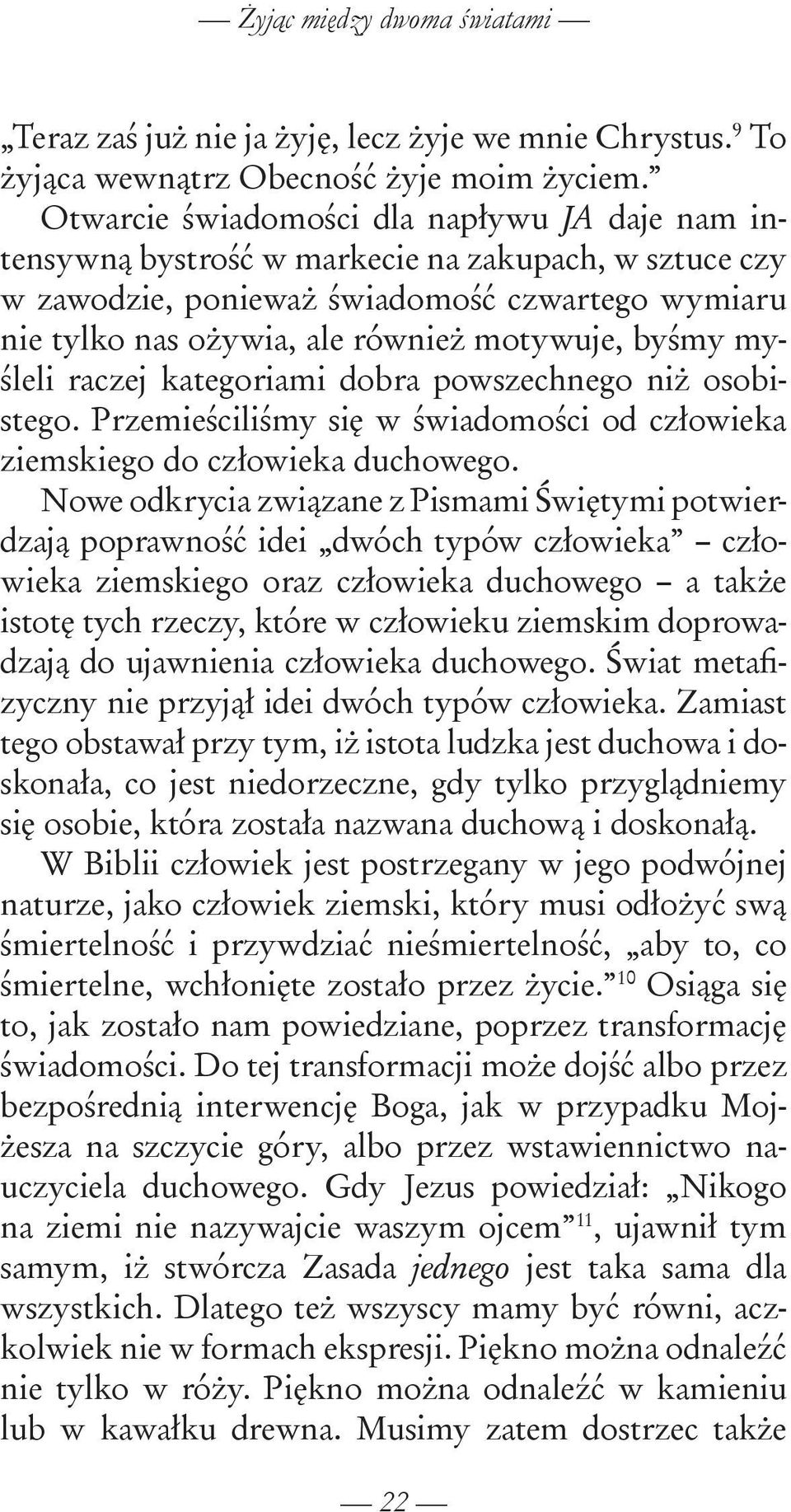 byśmy myśleli raczej kategoriami dobra powszechnego niż osobistego. Przemieściliśmy się w świadomości od człowieka ziemskiego do człowieka duchowego.