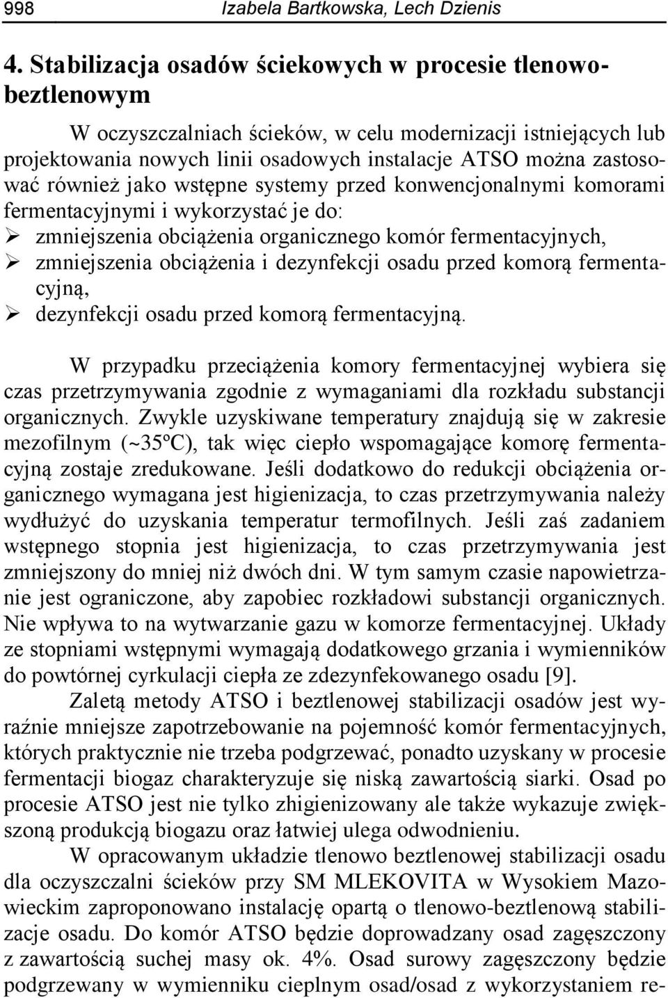 również jako wstępne systemy przed konwencjonalnymi komorami fermentacyjnymi i wykorzystać je do: zmniejszenia obciążenia organicznego komór fermentacyjnych, zmniejszenia obciążenia i dezynfekcji