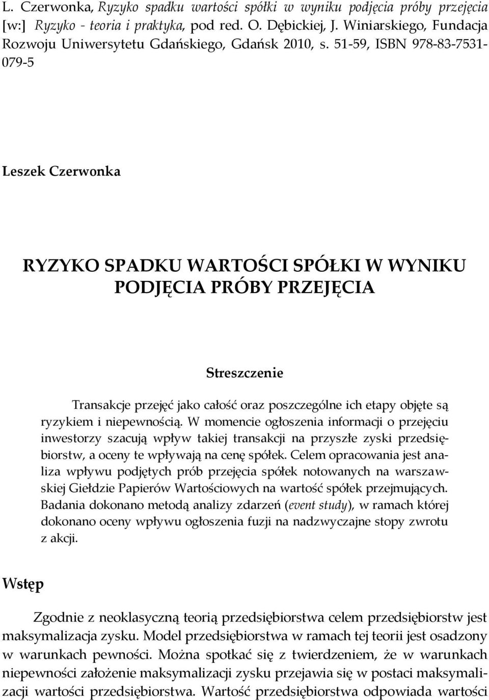 51-59, ISBN 978-83-7531-079-5 Leszek Czerwonka RYZYKO SPADKU WARTOŚCI SPÓŁKI W WYNIKU PODJĘCIA PRÓBY PRZEJĘCIA Streszczenie Transakcje przejęć jako całość oraz poszczególne ich etapy objęte są