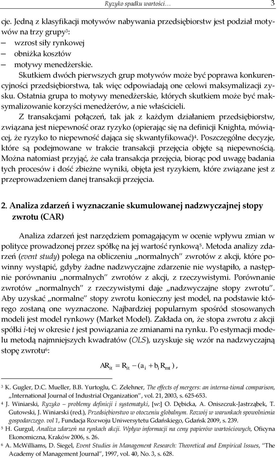 Ostatnia grupa to motywy menedżerskie, których skutkiem może być maksymalizowanie korzyści menedżerów, a nie właścicieli.