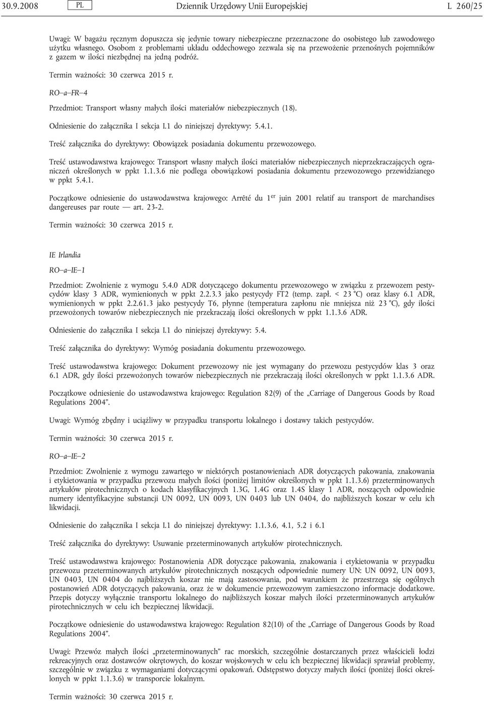RO a FR 4 Przedmiot: Transport własny małych ilości materiałów niebezpiecznych (18). Odniesienie do załącznika I sekcja I.1 do niniejszej dyrektywy: 5.4.1. Treść załącznika do dyrektywy: Obowiązek posiadania dokumentu przewozowego.