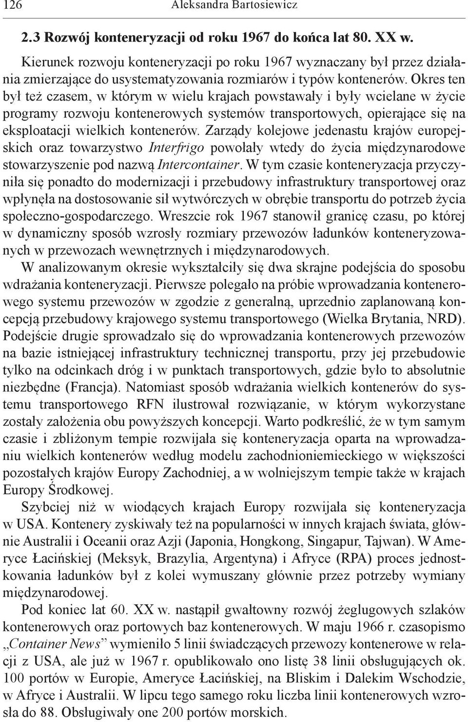 Okres ten był też czasem, w którym w wielu krajach powstawały i były wcielane w życie programy rozwoju kontenerowych systemów transportowych, opierające się na eksploatacji wielkich kontenerów.