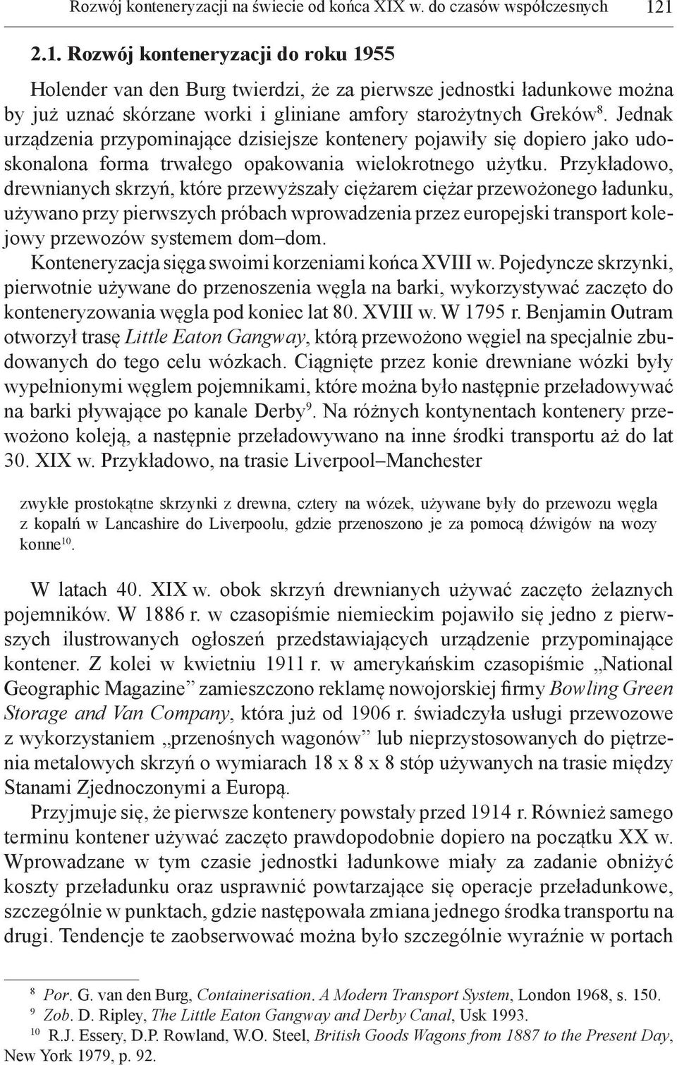 Jednak urządzenia przypominające dzisiejsze kontenery pojawiły się dopiero jako udoskonalona forma trwałego opakowania wielokrotnego użytku.