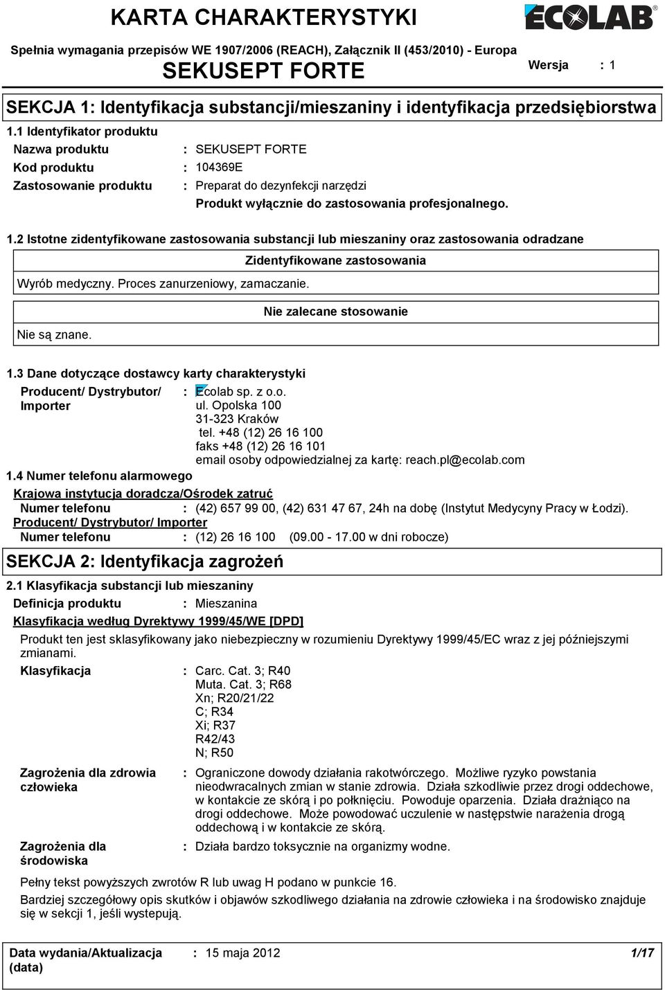 1.2 Istotne zidentyfikowane zastosowania substancji lub mieszaniny oraz zastosowania odradzane Zidentyfikowane zastosowania Wyrób medyczny. Proces zanurzeniowy, zamaczanie.