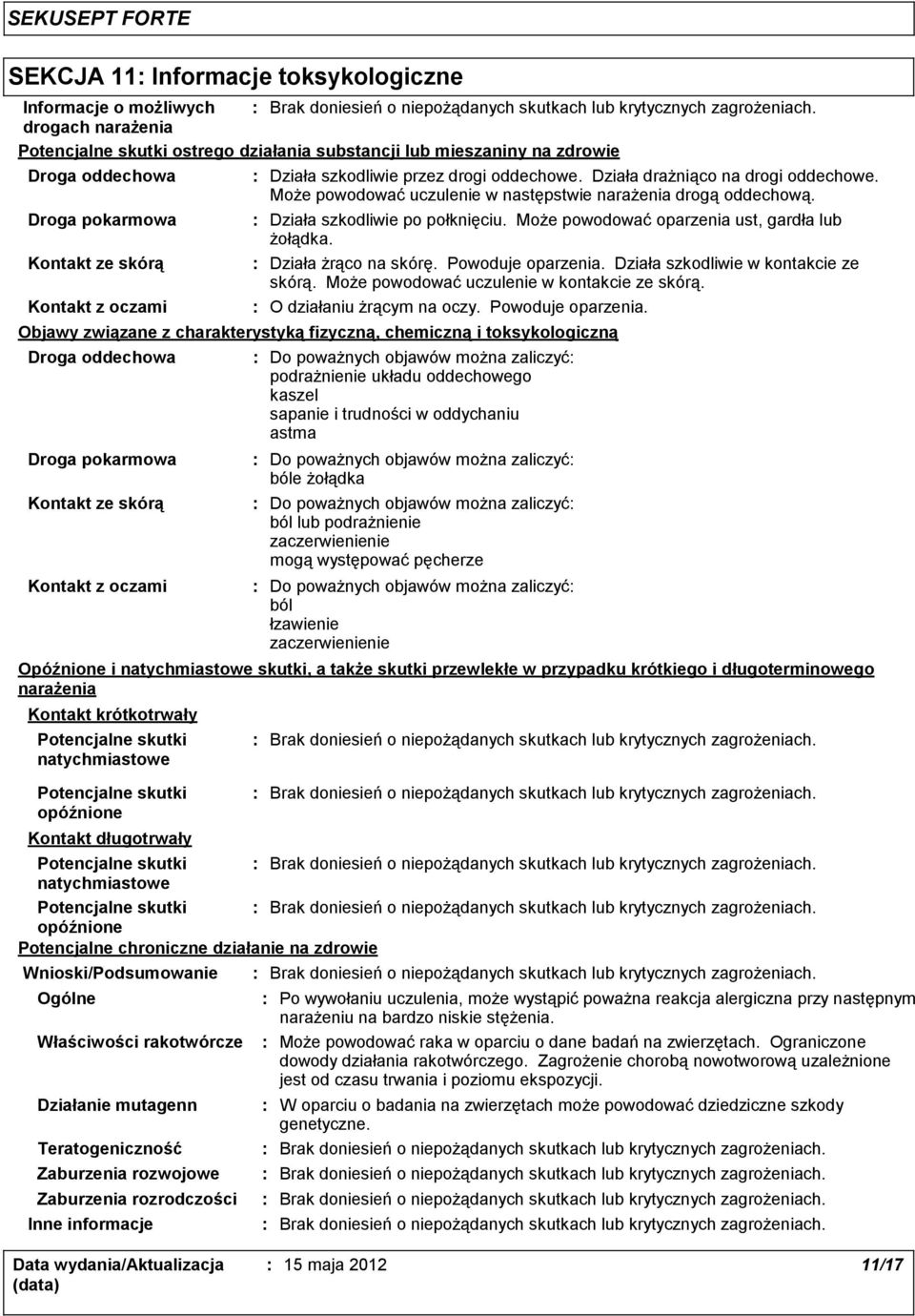 Działa drażniąco na drogi oddechowe. Może powodować uczulenie w następstwie narażenia drogą oddechową. Działa szkodliwie po połknięciu. Może powodować oparzenia ust, gardła lub żołądka.