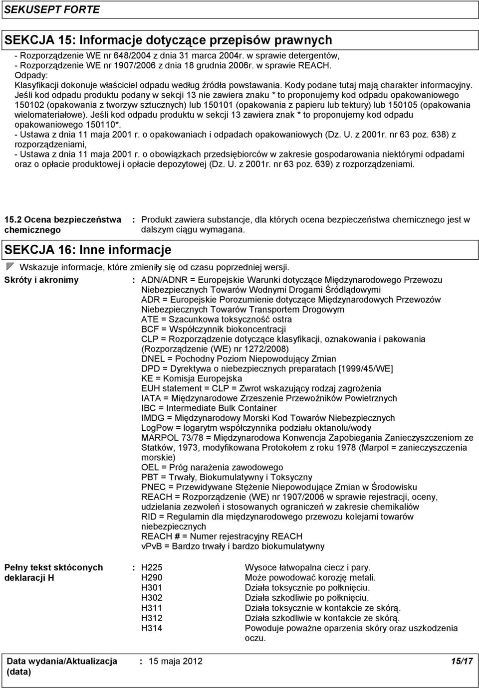 Jeśli kod odpadu produktu podany w sekcji 13 nie zawiera znaku * to proponujemy kod odpadu opakowaniowego 150102 (opakowania z tworzyw sztucznych) lub 150101 (opakowania z papieru lub tektury) lub