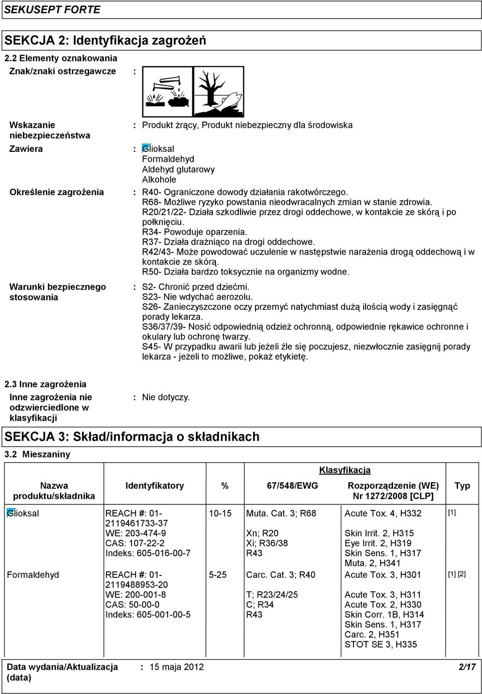 Formaldehyd Aldehyd glutarowy Alkohole R40- Ograniczone dowody działania rakotwórczego. R68- Możliwe ryzyko powstania nieodwracalnych zmian w stanie zdrowia.