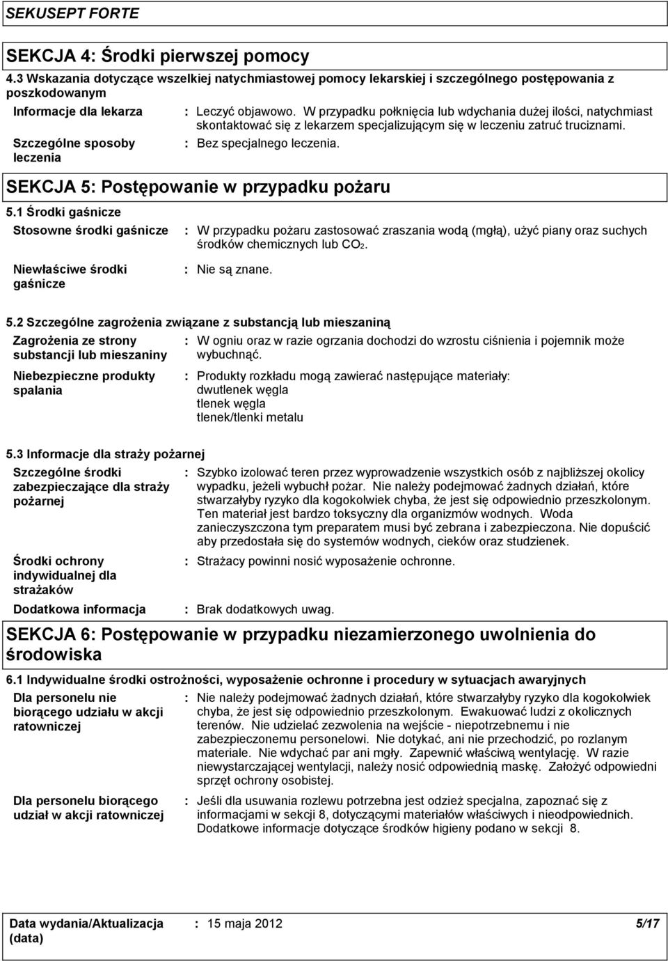 W przypadku połknięcia lub wdychania dużej ilości, natychmiast skontaktować się z lekarzem specjalizującym się w leczeniu zatruć truciznami. Bez specjalnego leczenia.