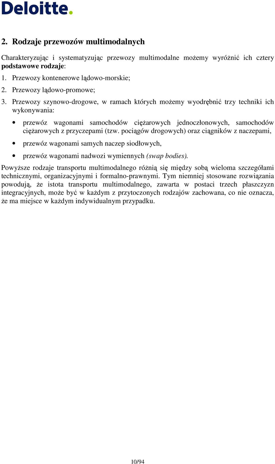 Przewozy szynowo-drogowe, w ramach których moŝemy wyodrębnić trzy techniki ich wykonywania: przewóz wagonami samochodów cięŝarowych jednoczłonowych, samochodów cięŝarowych z przyczepami (tzw.