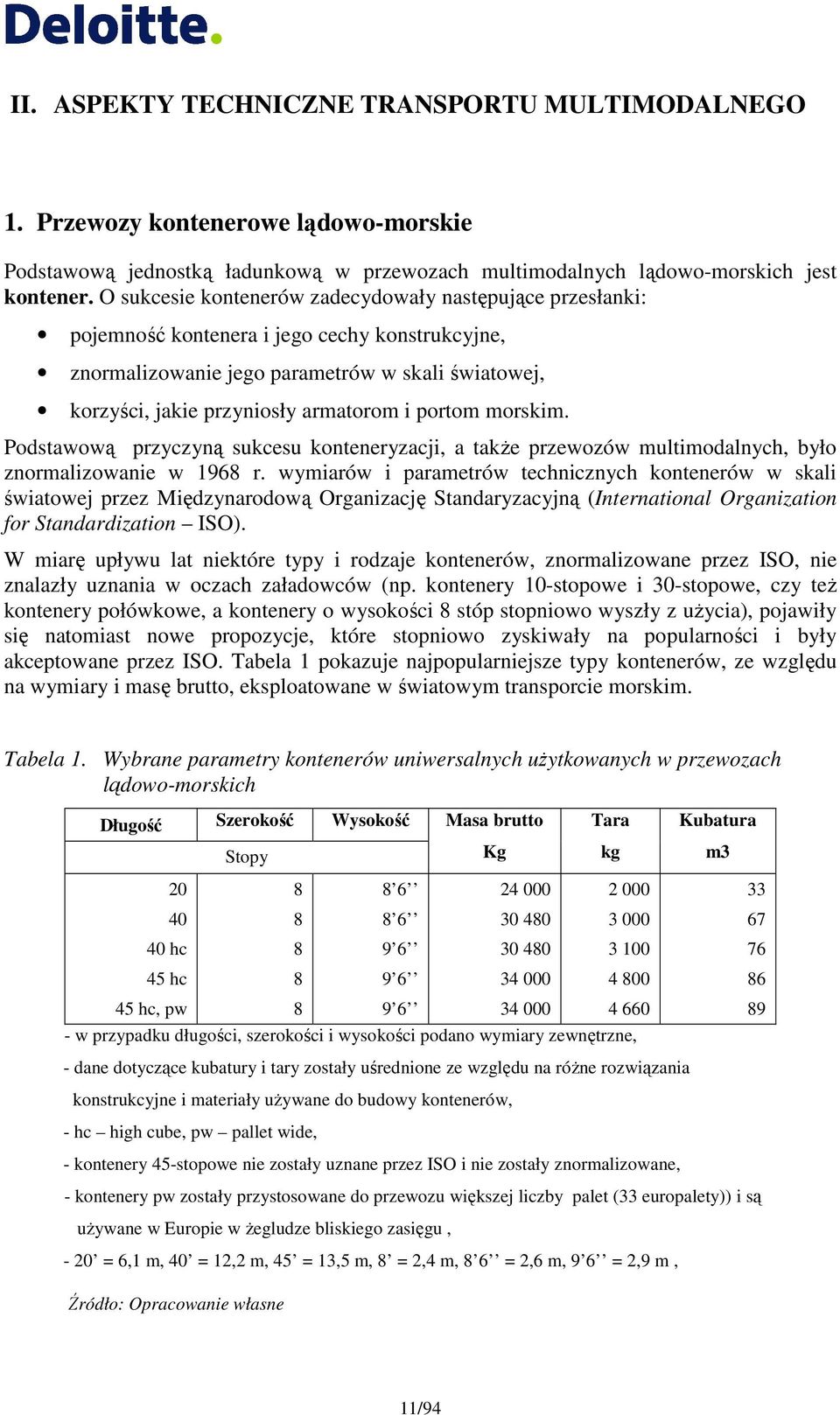 portom morskim. Podstawową przyczyną sukcesu konteneryzacji, a takŝe przewozów multimodalnych, było znormalizowanie w 1968 r.