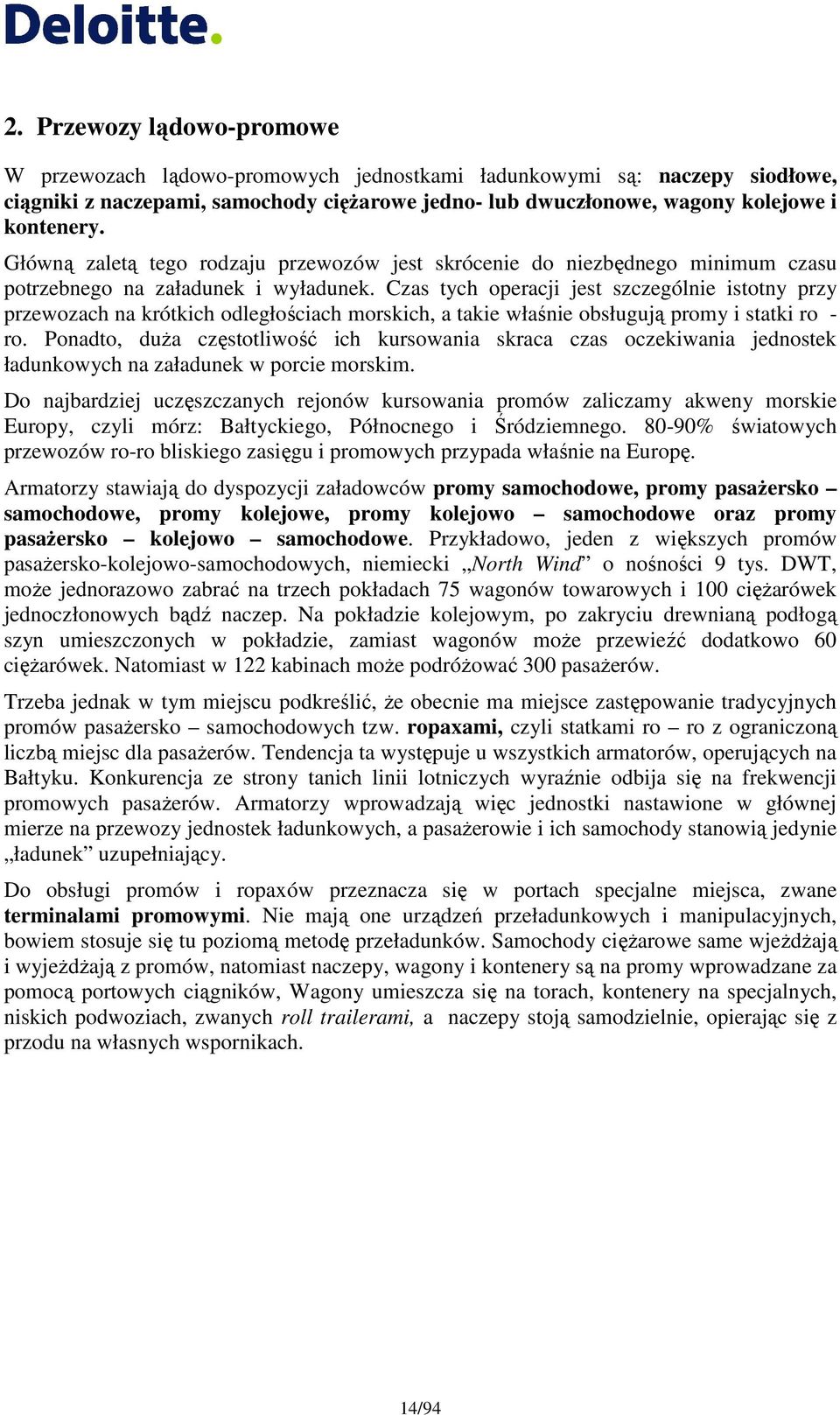 Czas tych operacji jest szczególnie istotny przy przewozach na krótkich odległościach morskich, a takie właśnie obsługują promy i statki ro - ro.