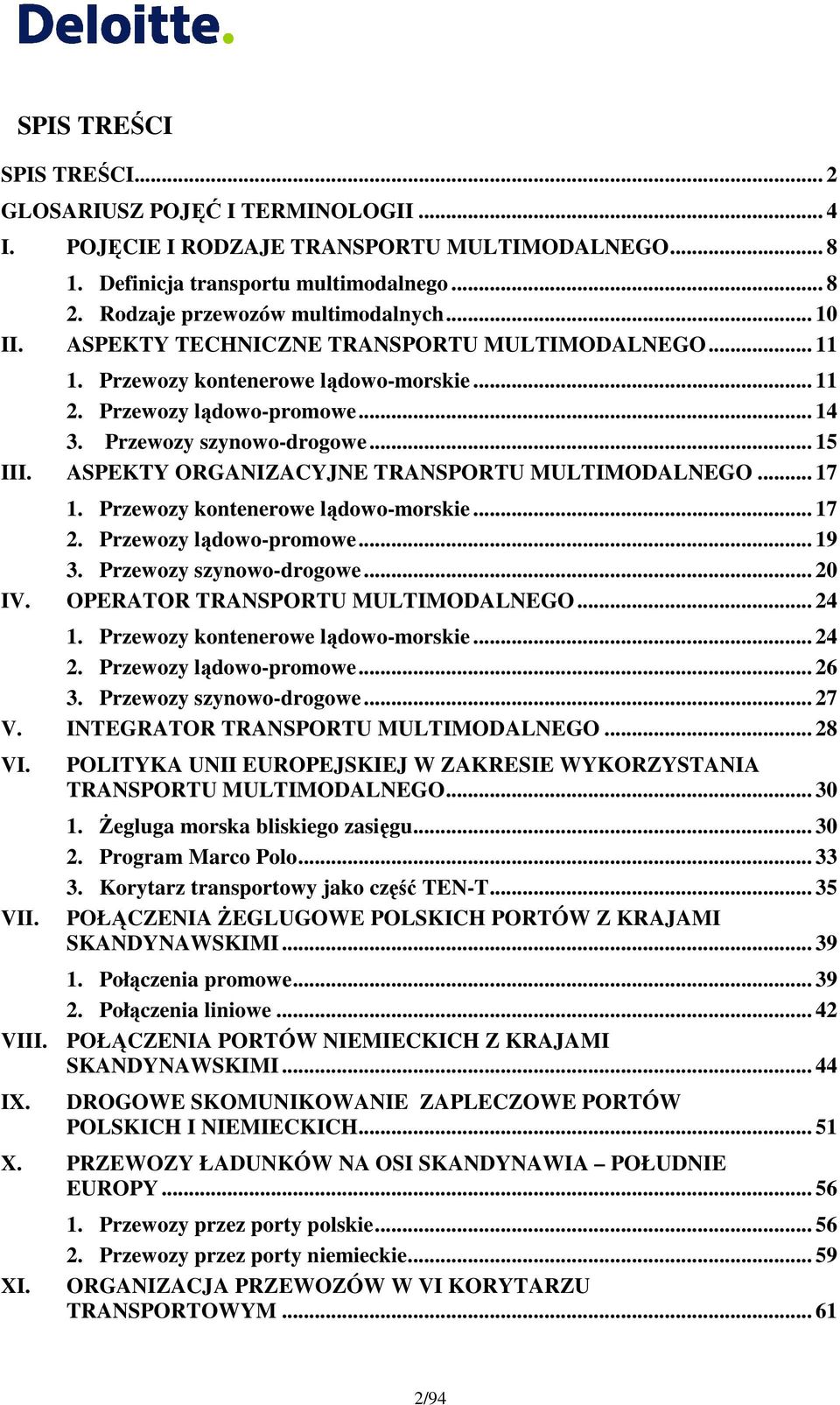 ASPEKTY ORGANIZACYJNE TRANSPORTU MULTIMODALNEGO... 17 1. Przewozy kontenerowe lądowo-morskie... 17 2. Przewozy lądowo-promowe... 19 3. Przewozy szynowo-drogowe... 20 IV.