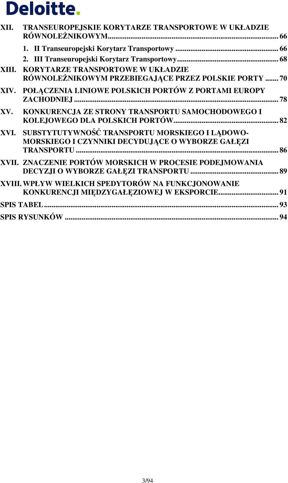 KONKURENCJA ZE STRONY TRANSPORTU SAMOCHODOWEGO I KOLEJOWEGO DLA POLSKICH PORTÓW... 82 XVI. SUBSTYTUTYWNOŚĆ TRANSPORTU MORSKIEGO I LĄDOWO- MORSKIEGO I CZYNNIKI DECYDUJĄCE O WYBORZE GAŁĘZI TRANSPORTU.