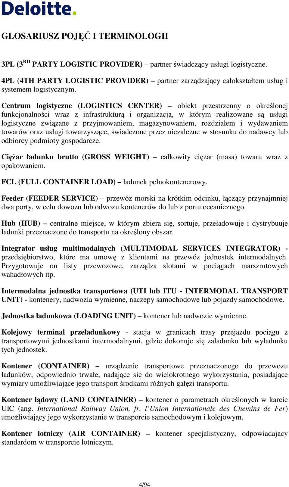 Centrum logistyczne (LOGISTICS CENTER) obiekt przestrzenny o określonej funkcjonalności wraz z infrastrukturą i organizacją, w którym realizowane są usługi logistyczne związane z przyjmowaniem,