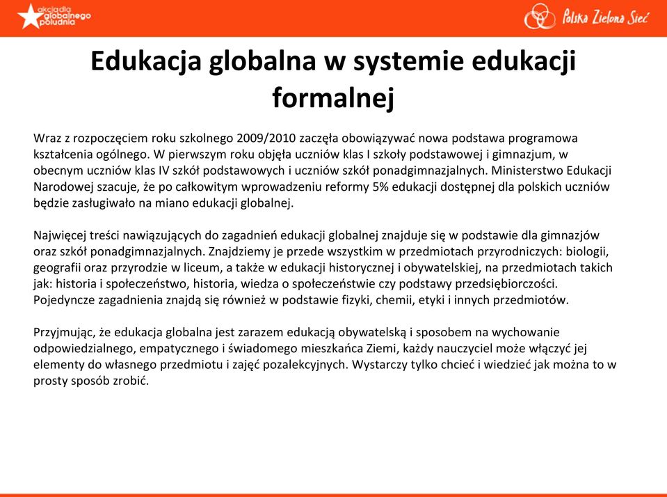 Ministerstwo Edukacji Narodowej szacuje, że po całkowitym wprowadzeniu reformy 5% edukacji dostępnej dla polskich uczniów będzie zasługiwało na miano edukacji globalnej.