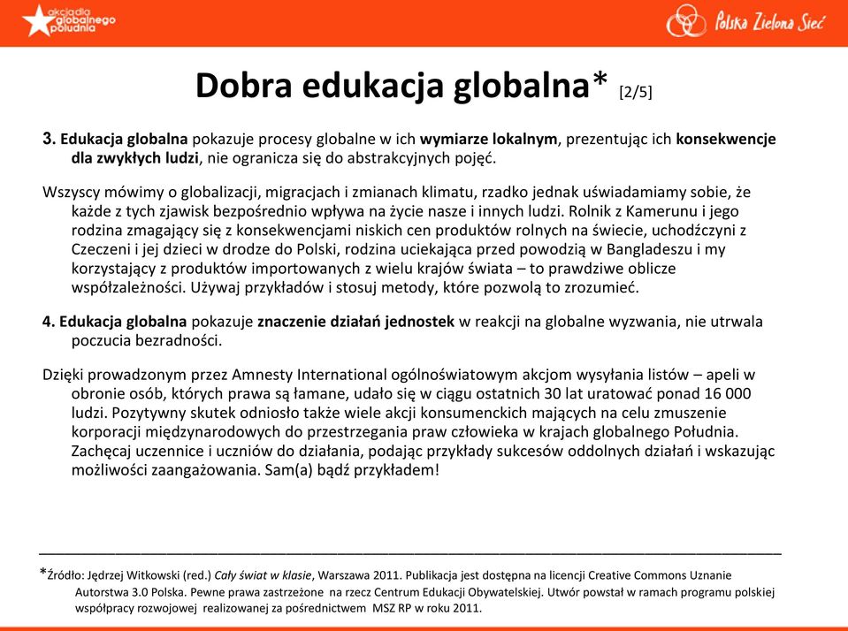 Rolnik z Kamerunu i jego rodzina zmagający się z konsekwencjami niskich cen produktów rolnych na świecie, uchodźczyni z Czeczeni i jej dzieci w drodze do Polski, rodzina uciekająca przed powodzią w