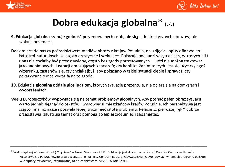 Pokazują one ludzi w sytuacjach, w których nikt z nas nie chciałby byd przedstawiony, często bez zgody portretowanych ludzi nie można traktowad jako anonimowych ilustracji obrazujących katastrofę czy