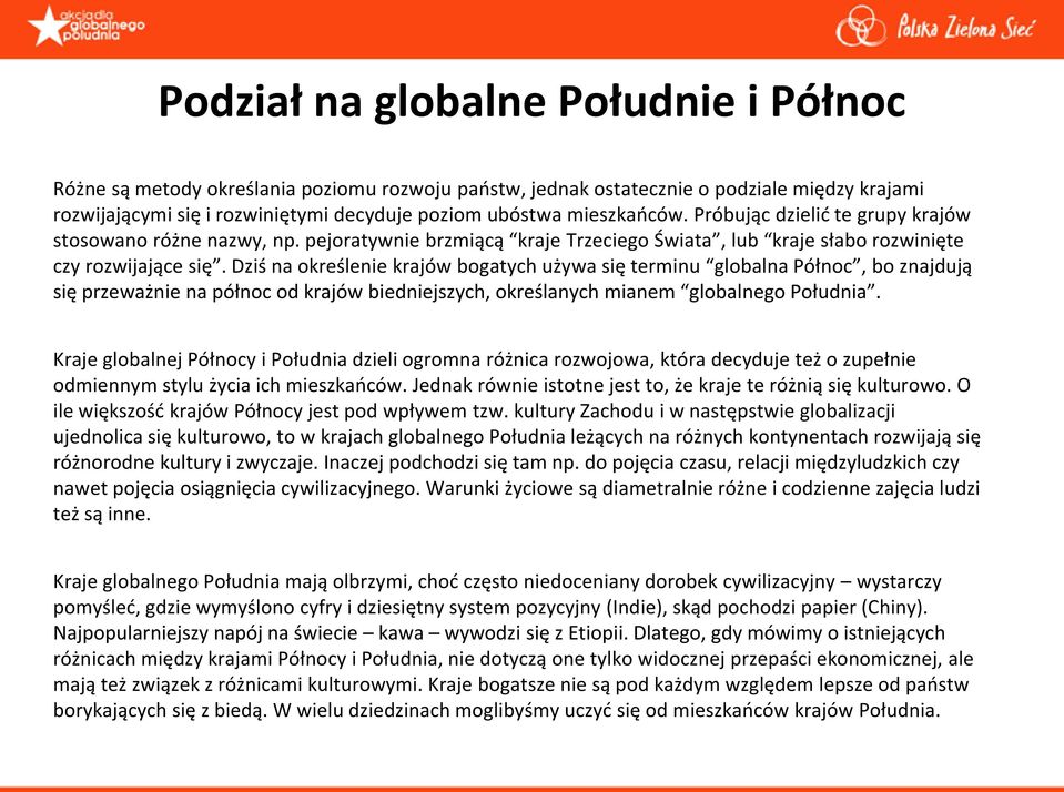 Dziś na określenie krajów bogatych używa się terminu globalna Północ, bo znajdują się przeważnie na północ od krajów biedniejszych, określanych mianem globalnego Południa.