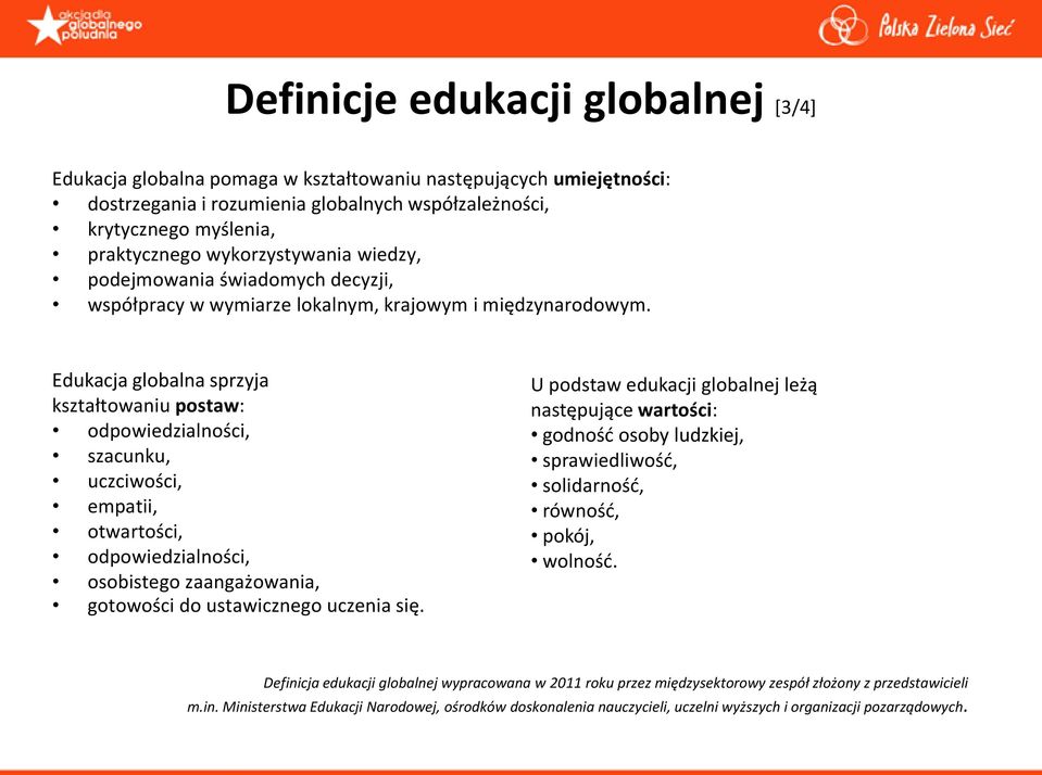 Edukacja globalna sprzyja kształtowaniu postaw: odpowiedzialności, szacunku, uczciwości, empatii, otwartości, odpowiedzialności, osobistego zaangażowania, gotowości do ustawicznego uczenia się.