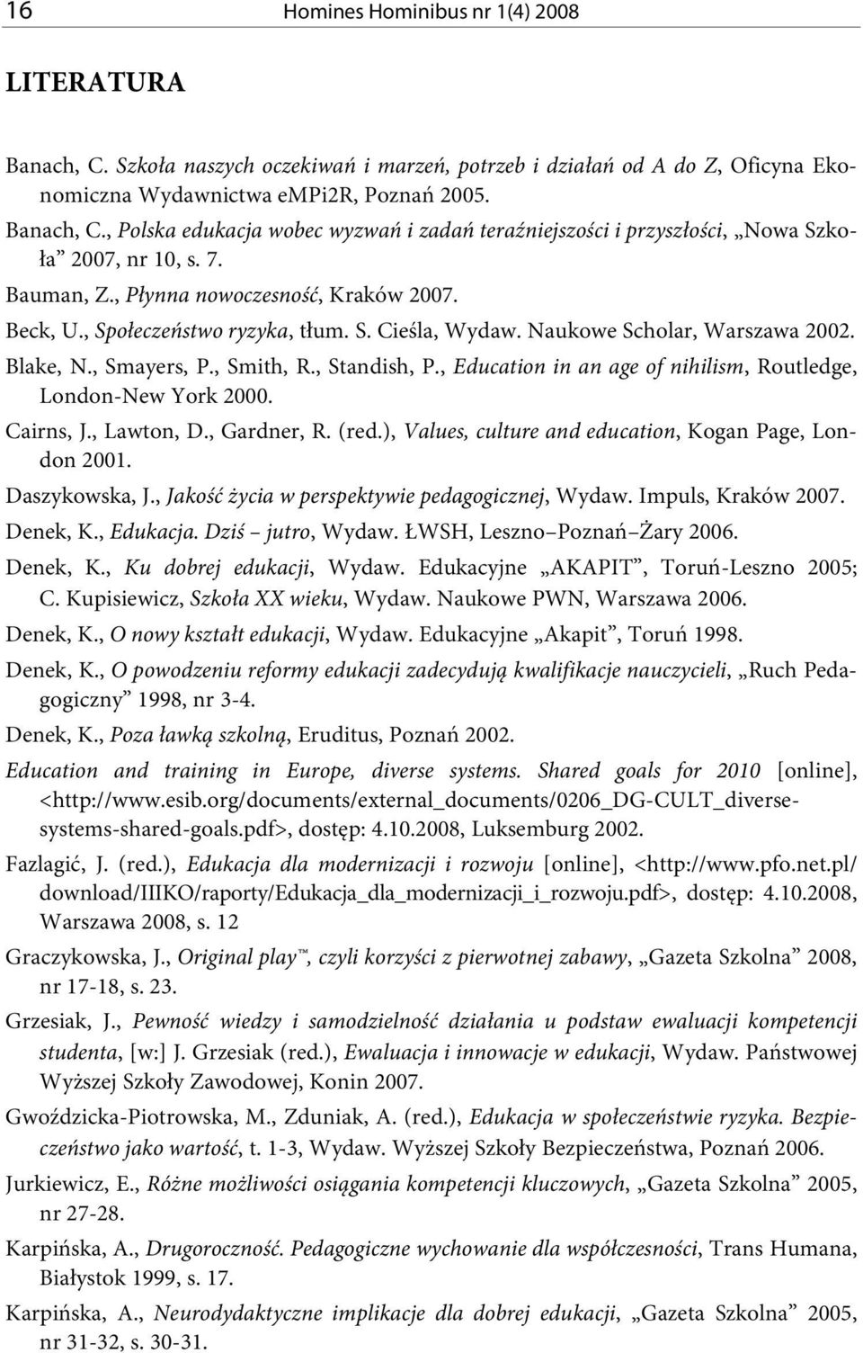 , Education in an age of nihilism, Routledge, London-New York 2000. Cairns, J., Lawton, D., Gardner, R. (red.), Values, culture and education, Kogan Page, London 2001. Daszykowska, J.