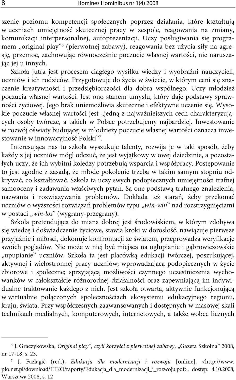 Uczy posługiwania się programem original play 6 (pierwotnej zabawy), reagowania bez użycia siły na agresję, przemoc, zachowując równocześnie poczucie własnej wartości, nie naruszając jej u innych.