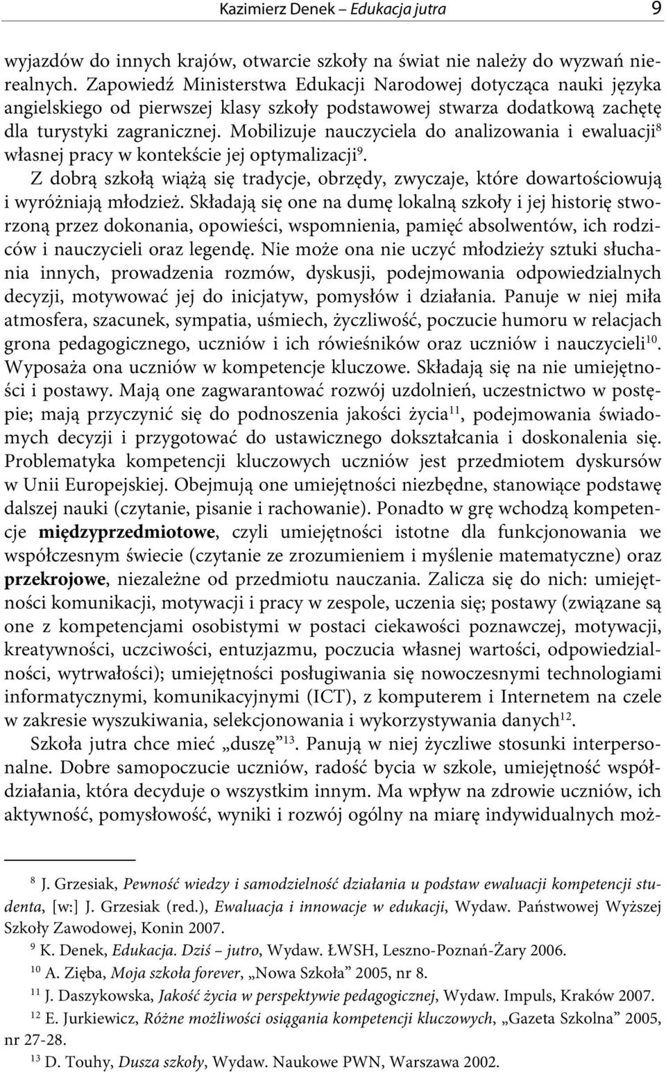 Mobilizuje nauczyciela do analizowania i ewaluacji 8 własnej pracy w kontekście jej optymalizacji 9. Z dobrą szkołą wiążą się tradycje, obrzędy, zwyczaje, które dowartościowują i wyróżniają młodzież.