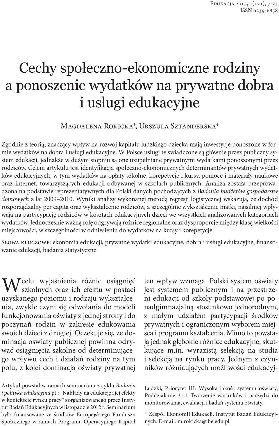 W Polsce usługi te świadczone są głównie przez publiczny system edukacji, jednakże w dużym stopniu są one uzupełniane prywatnymi wydatkami ponoszonymi przez rodziców.