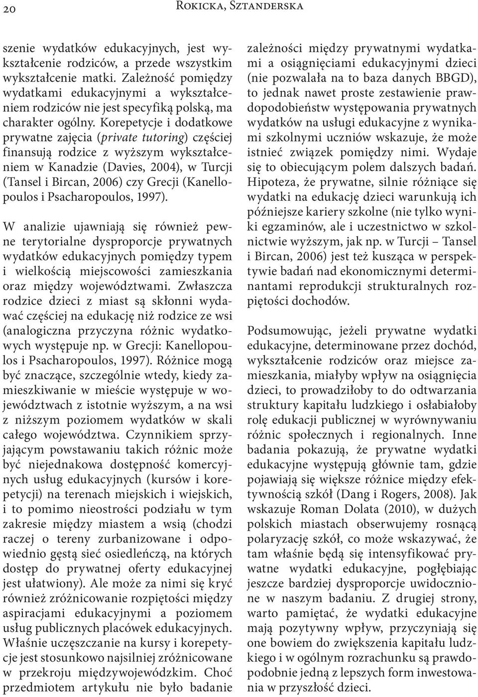 Korepetycje i dodatkowe prywatne zajęcia (private tutoring) częściej finansują rodzice z wyższym wykształceniem w Kanadzie (Davies, 2004), w Turcji (Tansel i Bircan, 2006) czy Grecji (Kanellopoulos i