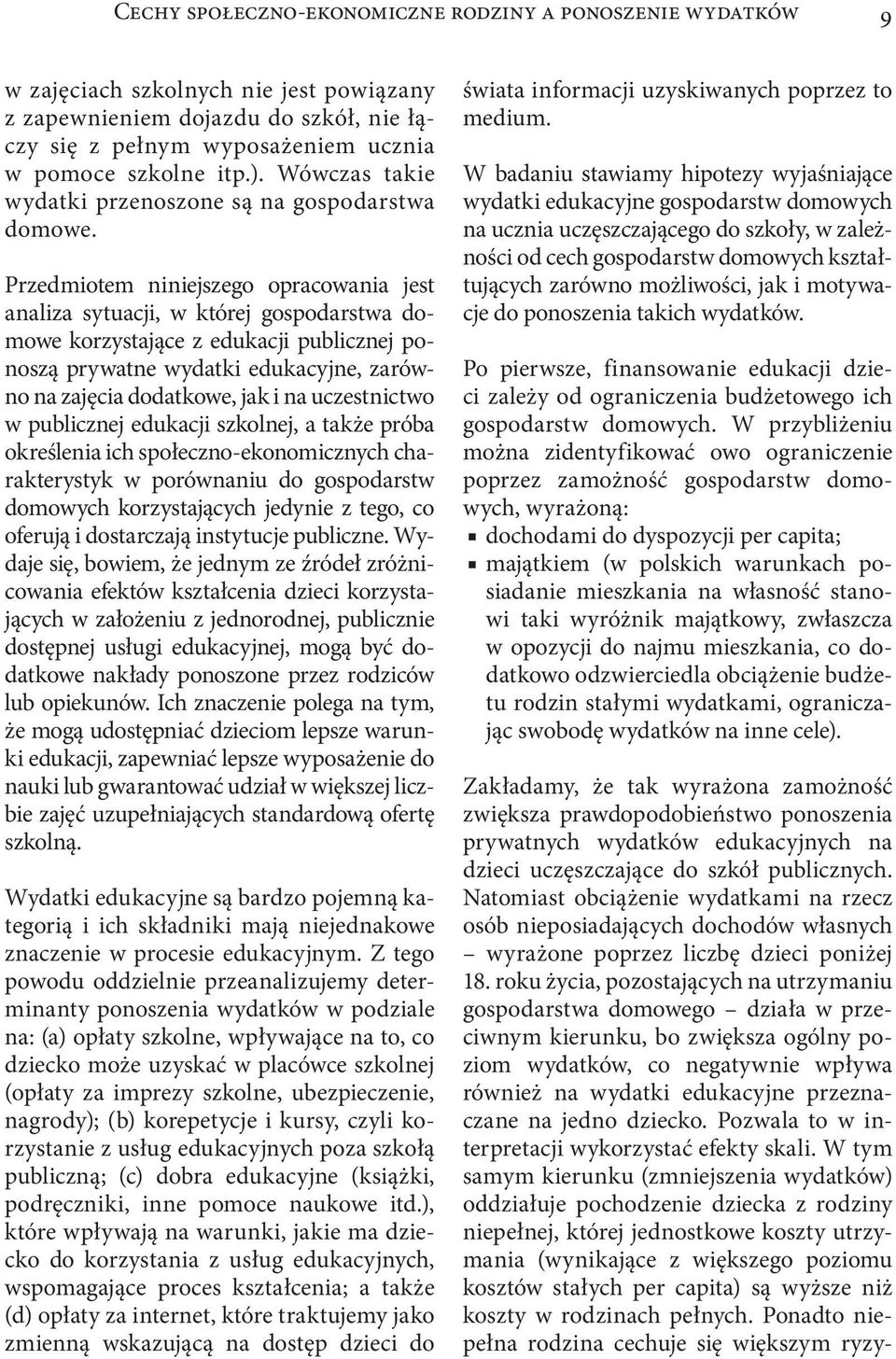 Przedmiotem niniejszego opracowania jest analiza sytuacji, w której gospodarstwa domowe korzystające z edukacji publicznej ponoszą prywatne wydatki edukacyjne, zarówno na zajęcia dodatkowe, jak i na