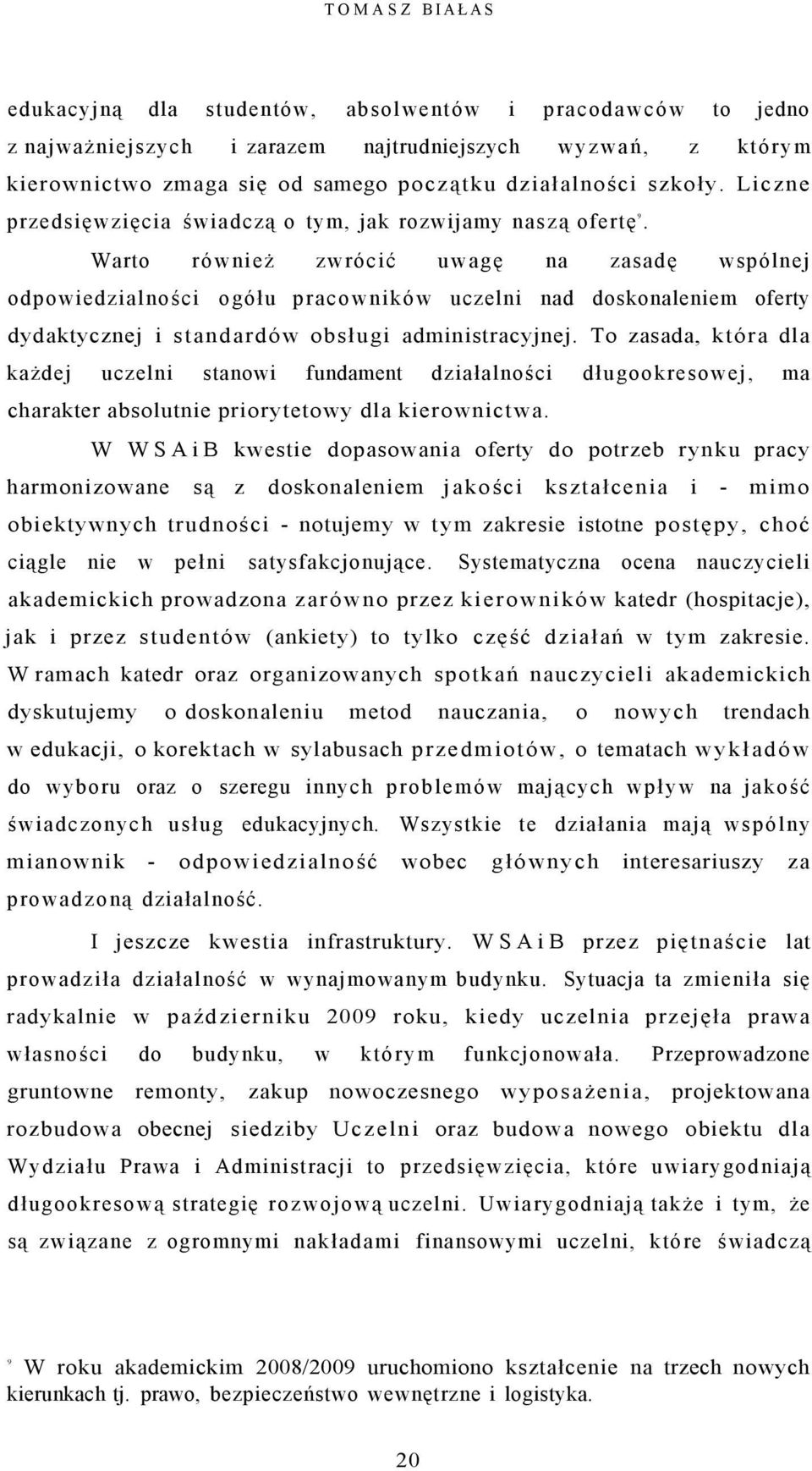 Warto również zwrócić uwagę na zasadę wspólnej odpowiedzialności ogółu pracowników uczelni nad doskonaleniem oferty dydaktycznej i standardów obsługi administracyjnej.