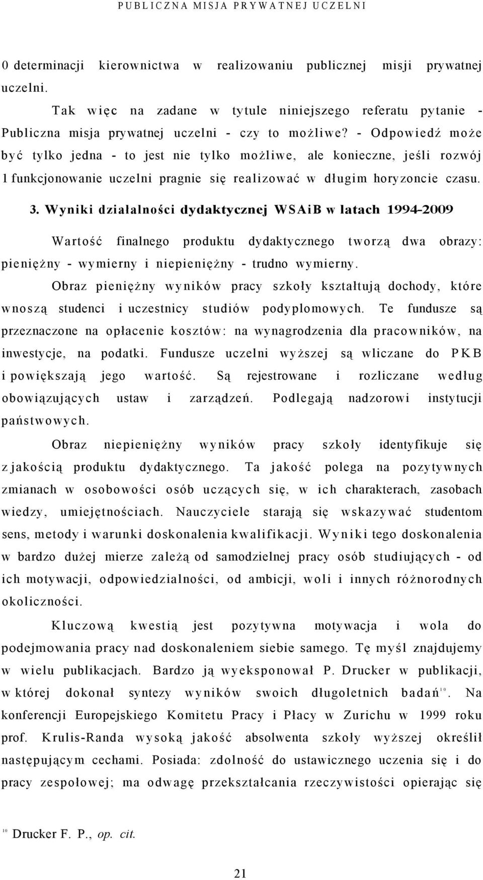 - Odpowiedź może być tylko jedna - to jest nie tylko możliwe, ale konieczne, jeśli rozwój 1 funkcjonowanie uczelni pragnie się realizować w długim horyzoncie czasu. 3.