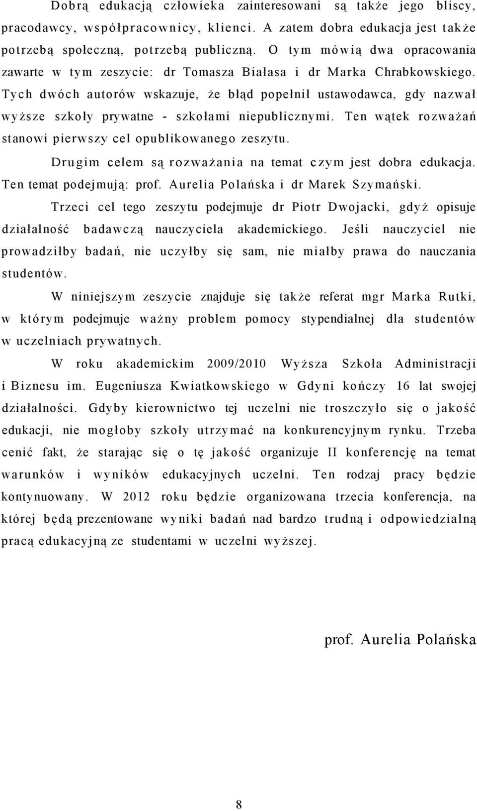 Tych dwóch autorów wskazuje, że błąd popełnił ustawodawca, gdy nazwał wyższe szkoły prywatne - szkołami niepublicznymi. Ten wątek rozważań stanowi pierwszy cel opublikowanego zeszytu.