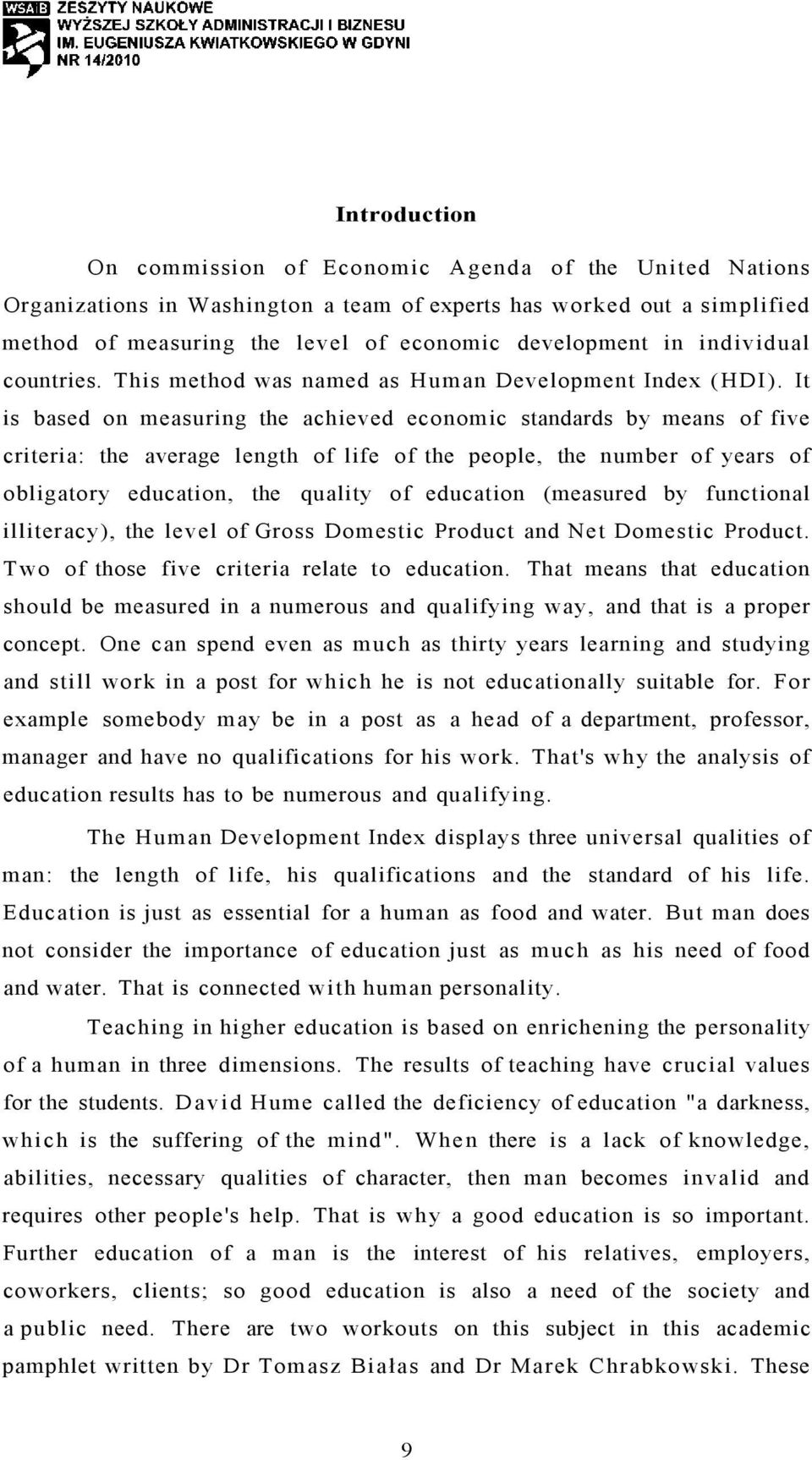 It is based on measuring the achieved economic standards by means of five criteria: the average length of life of the people, the number of years of obligatory education, the quality of education