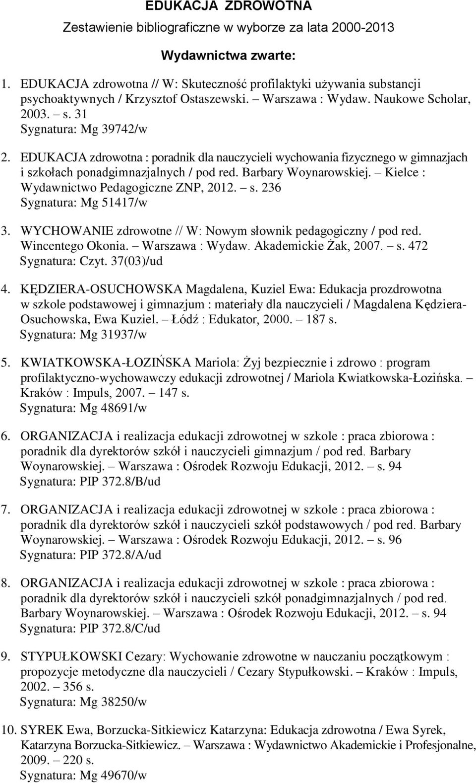 EDUKACJA zdrowotna : poradnik dla nauczycieli wychowania fizycznego w gimnazjach i szkołach ponadgimnazjalnych / pod red. Barbary Woynarowskiej. Kielce : Wydawnictwo Pedagogiczne ZNP, 2012. s. 236 Sygnatura: Mg 51417/w 3.